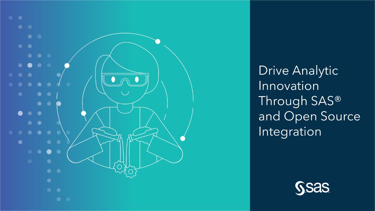 Drive Analytic Innovation Through SAS and Open Source Integration Drive Analytic Innovation Through SAS and Open Source Integration