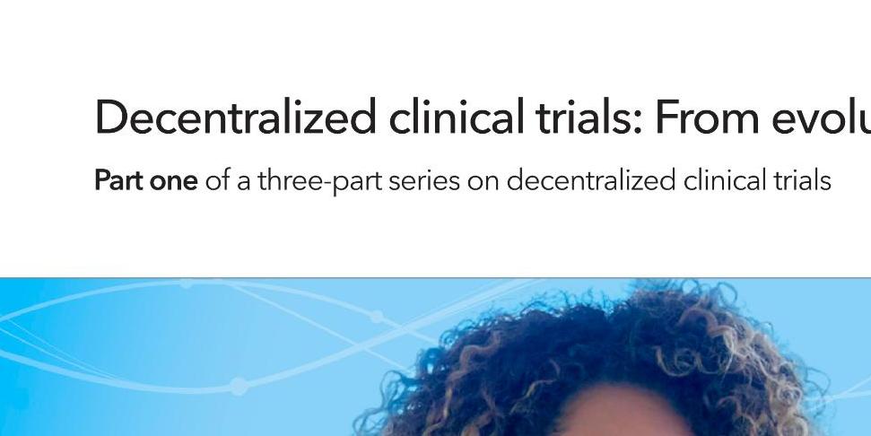 Read the white paper Decentralized clinical trials: From evolution to revolution