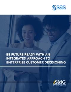 Be Future-Ready with an Integrated Approach to Enterprise Customer Decisioning Be Future-Ready with an Integrated Approach to Enterprise Customer Decisioning